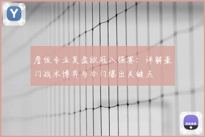 詹俊专业复盘欧冠八强赛：详解豪门战术博弈与冷门爆出关键点